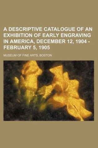 Cover of A Descriptive Catalogue of an Exhibition of Early Engraving in America, December 12, 1904 - February 5, 1905