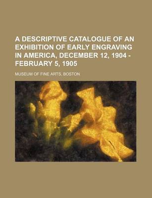 Book cover for A Descriptive Catalogue of an Exhibition of Early Engraving in America, December 12, 1904 - February 5, 1905