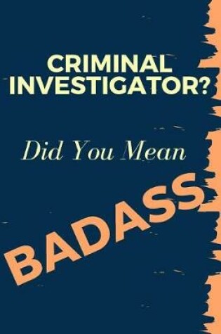 Cover of Criminal Investigator? Did You Mean Badass