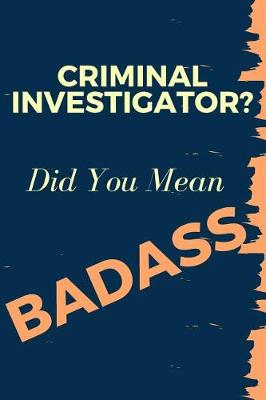 Book cover for Criminal Investigator? Did You Mean Badass