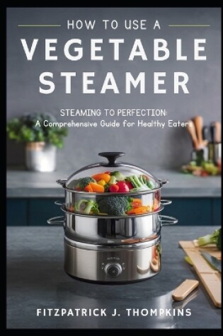 Cover of How to Use a Vegetable Steamer