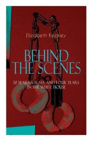 Cover of The BEHIND THE SCENES - 30 Years a Slave and Four Years in the White House