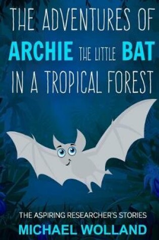 Cover of The adventures of Archie the little bat in a tropical forest