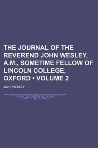 Cover of The Journal of the Reverend John Wesley, A.M., Sometime Fellow of Lincoln College, Oxford (Volume 2)