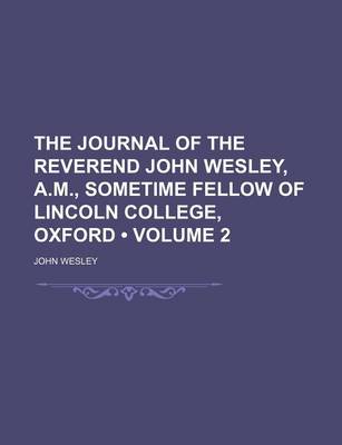 Book cover for The Journal of the Reverend John Wesley, A.M., Sometime Fellow of Lincoln College, Oxford (Volume 2)