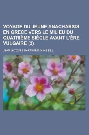 Cover of Voyage Du Jeune Anacharsis En Grece Vers Le Milieu Du Quatrieme Siecle Avant L'Ere Vulgaire (3 )