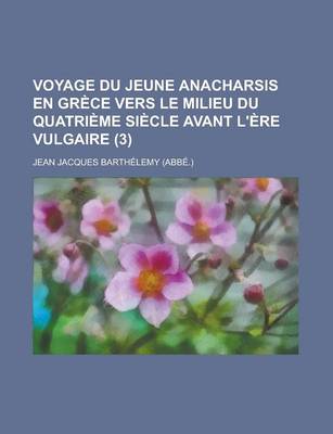 Book cover for Voyage Du Jeune Anacharsis En Grece Vers Le Milieu Du Quatrieme Siecle Avant L'Ere Vulgaire (3 )