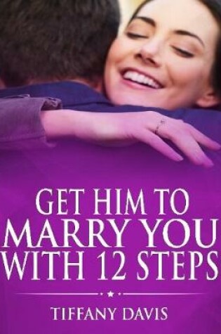 Cover of Get Him to Marry You With 12 Steps