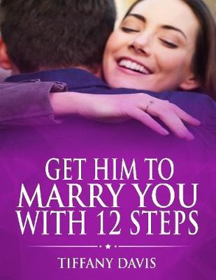 Book cover for Get Him to Marry You With 12 Steps