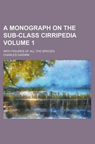 Cover of A Monograph on the Sub-Class Cirripedia; With Figures of All the Species Volume 1