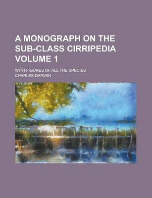 Book cover for A Monograph on the Sub-Class Cirripedia; With Figures of All the Species Volume 1