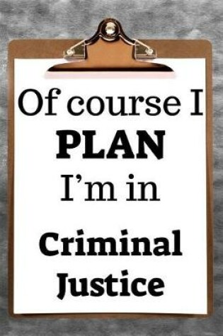 Cover of Of Course I Plan I'm in Criminal Justice