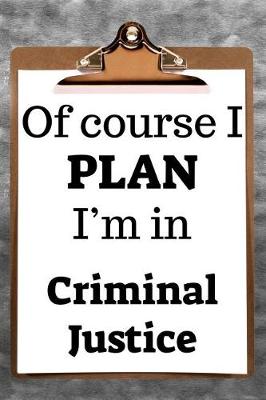 Book cover for Of Course I Plan I'm in Criminal Justice