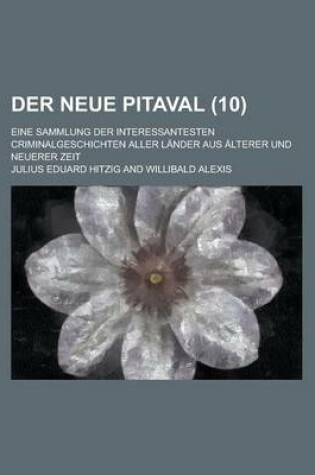 Cover of Der Neue Pitaval; Eine Sammlung Der Interessantesten Criminalgeschichten Aller Lander Aus Alterer Und Neuerer Zeit (10 )