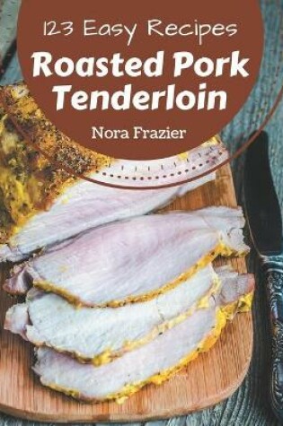 Cover of 123 Easy Roasted Pork Tenderloin Recipes