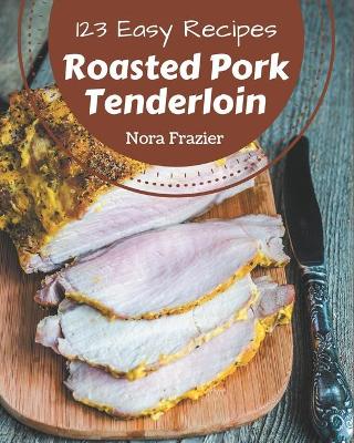 Book cover for 123 Easy Roasted Pork Tenderloin Recipes