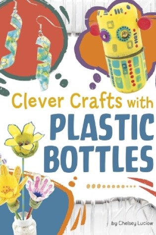 Cover of Clever Crafts with Plastic Bottles