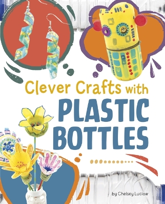 Cover of Clever Crafts with Plastic Bottles