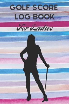 Book cover for Golf Score Log Book For Ladies