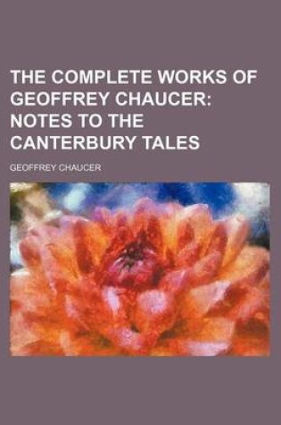 Cover of The Complete Works of Geoffrey Chaucer; Notes to the Canterbury Tales