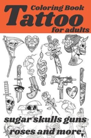 Cover of Tattoo Coloring Book for adults sugar skulls guns roses and more