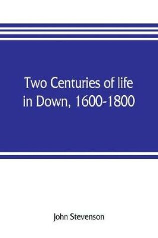 Cover of Two centuries of life in Down, 1600-1800