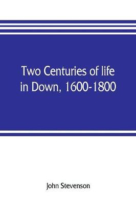 Book cover for Two centuries of life in Down, 1600-1800