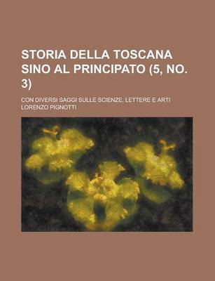 Cover of Storia Della Toscana Sino Al Principato; Con Diversi Saggi Sulle Scienze, Lettere E Arti