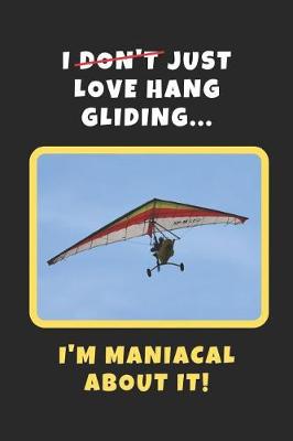 Book cover for I Don't Just Love Hang Gliding, I'm Maniacal About It!