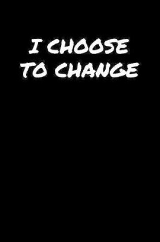 Cover of I Choose To Change