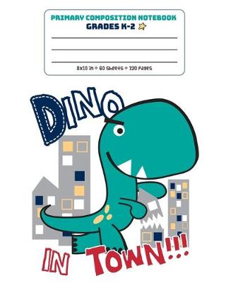 Book cover for Primary Composition Notebook Grades K-2 Dino In Town!!!