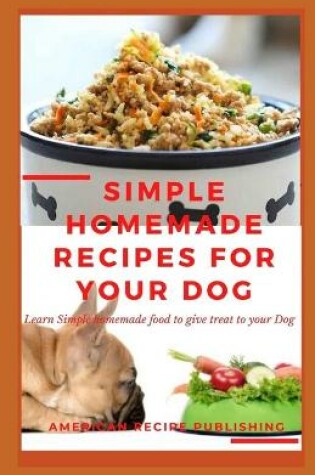 Cover of Simple Homemade Recipes for Your Dogs