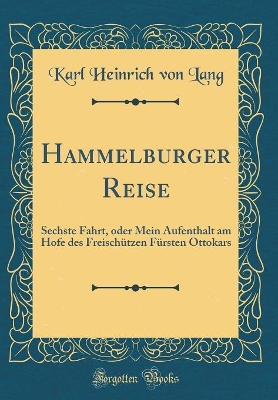 Book cover for Hammelburger Reise: Sechste Fahrt, oder Mein Aufenthalt am Hofe des Freischützen Fürsten Ottokars (Classic Reprint)