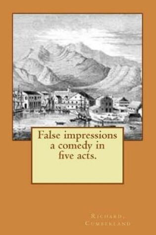 Cover of False impressions a comedy in five acts.