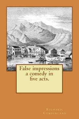 Book cover for False impressions a comedy in five acts.