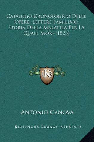 Cover of Catalogo Cronologico Delle Opere; Lettere Familiari; Storia Della Malattia Per La Quale Mori (1823)