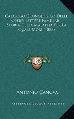 Book cover for Catalogo Cronologico Delle Opere; Lettere Familiari; Storia Della Malattia Per La Quale Mori (1823)