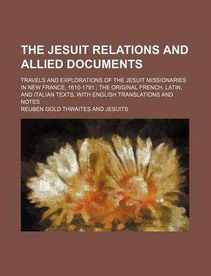 Book cover for The Jesuit Relations and Allied Documents (Volume 56); Travels and Explorations of the Jesuit Missionaries in New France, 1610-1791 the Original French, Latin, and Italian Texts, with English Translations and Notes