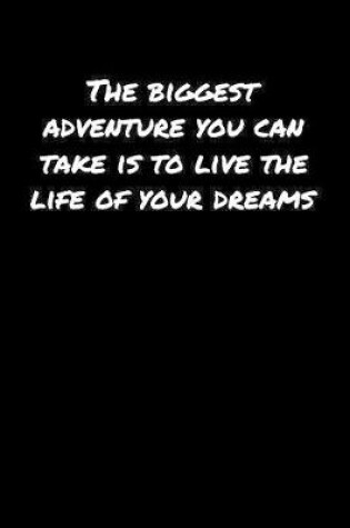 Cover of The Biggest Adventure You Can Take Is To Live The Life Of Your Dreams