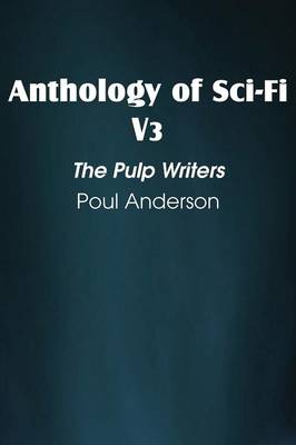 Book cover for Anthology of Sci-Fi V3, the Pulp Writers - Poul Anderson