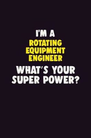 Cover of I'M A Rotating Equipment Engineer, What's Your Super Power?