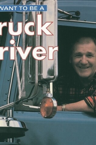 Cover of I Want To Be a Truck Driver