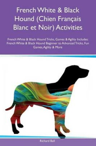 Cover of French White & Black Hound (Chien Francais Blanc et Noir) Activities French White & Black Hound Tricks, Games & Agility Includes