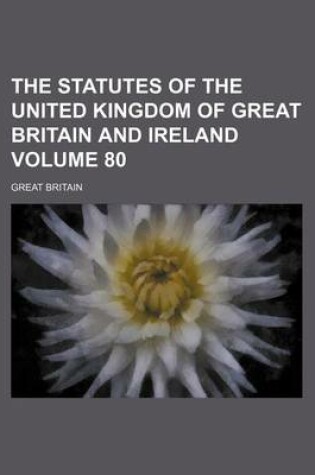 Cover of The Statutes of the United Kingdom of Great Britain and Ireland Volume 80