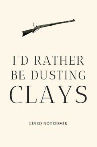 Cover of I'd Rather Be Dusting Clays