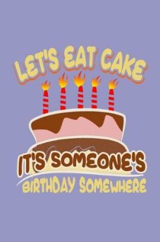 Cover of Let's Eat Cake It's Someone's Birthday Somewhere