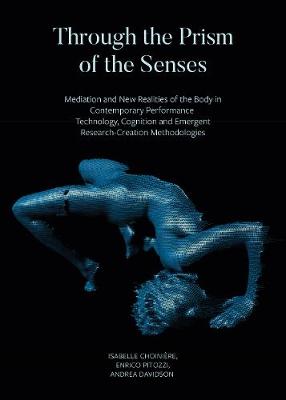 Book cover for Through the Prism of the Senses - Mediation and New Realities of the Body in Contemporary Performance. Technology, Cognition and Emergent