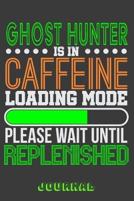 Book cover for Ghost Hunter Is in Caffeine Loading Mode Please Wait Until Replenished Journal