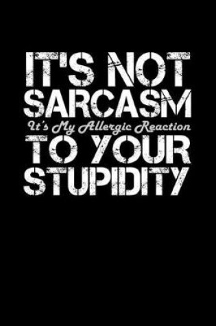 Cover of It's not sarcasm. It's my allergic reaction to your stupidity