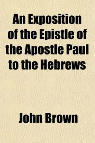 Cover of An Exposition of the Epistle of the Apostle Paul to the Hebrews (Volume 1)